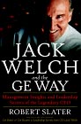 Jack Welch y la v�a G.E., Ideas gerenciales y secretos de liderazgo del legendarios CEO, por Robert Slater