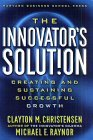 La soluci�n del innovador, C�mo crear y mantener un crecimiento exitoso, por Clayton Christensen, Michael Raynor