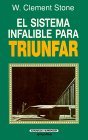 El sistema infalible para triunfar, El �xito puede ser reducido a una f�rmula para no fracasar, por W. Clement Stone
