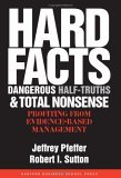 Hechos concretos, medias verdades peligrosas y absoluto sinsentido, Benefici�ndose de la gerencia basada en evidencias, por Jeffrey Pfeffer, Robert I. Sutton