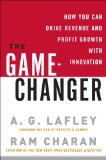 Cambiar el juego, C�mo aumentar las ganancias mediante la innovaci�n, por A.G. Lafley, Ram Charan