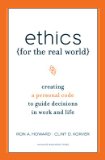 �tica para el mundo real, C�mo crear un c�digo personal para guiar nuestras decisiones tanto en el trabajo como en la vida, por Ronald A. Howard, Clinton D. Korver