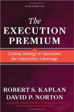 Execution Premium, C�mo vincular la estrategia con las operaciones para obtener una ventaja competitiva, por Robert S. Kaplan, David Norton